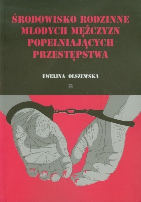 Środowisko rodzinne młodych mężczyzn popełniających przestępstwa - Olszewska Ewelina