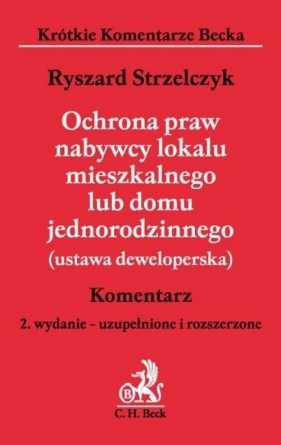 Ochrona praw nabywcy lokalu mieszkalnego lub domu jednorodzinnego (ustawa deweloperska) Komentarz - Strzelczyk Ryszard<br />