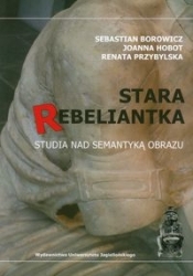 Stara rebeliantka Studia nad semantyką obrazu - Borowicz Sebastian, Przybylska Renata