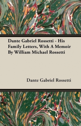 Dante Gabriel Rossetti - His Family Letters, With A Memoir By William Michael Rossetti - Rossetti Dante Gabriel
