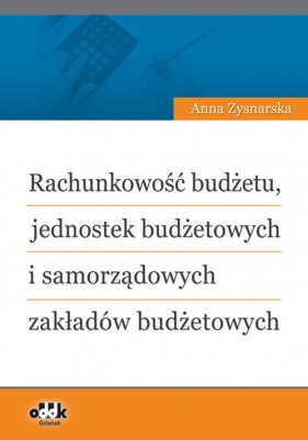 Rachunkowość budżetu jednostek budżetowych i samorządowych zakładów budżetowych - Zysnarska Anna