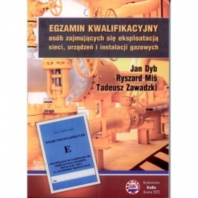 Egzamin kwalifikacyjny osób zajmujących się eksploatacją sieci, urządzeń i instalacji gazowych - Jan Dyb, Ryszard Miś, Tadeusz Zawadzki