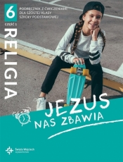 Religia 6. Jezus nas zbawia. Podręcznik z ćwiczeniami dla szóstej klasy szkoły podstawowej, część 1