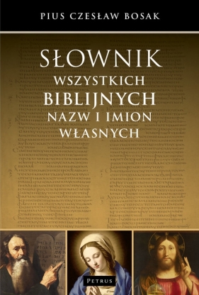 Słownik wszystkich biblijnych nazw i imion własnych - Pius Czesław Bosak