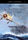 Bohaterowie Pacyfiku T.2 BR Jarosław Gałuszka