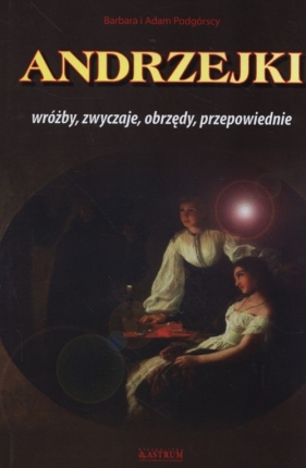 Andrzejki Wróżby zwyczaje obrzędy przepowiednie - Podgórska Barbara, Podgórski Adam