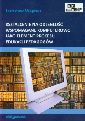 Kształcenie na odległość wspomagane komputerowo jako element procesu edukacji pedagogów - Wagner Jarosław