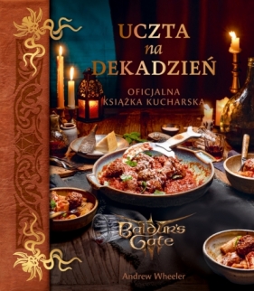Uczta na dekadzień. Oficjalna książka kucharska Baldur’s Gate III - Andrew Wheeler