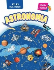 Astronomia. Atlas dla dzieci - Praca zbiorowa