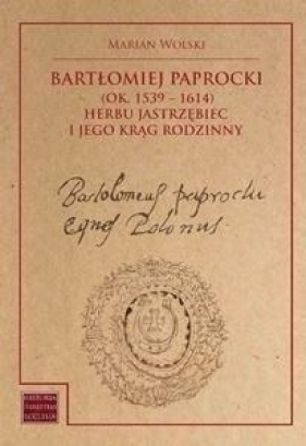 Bartłomiej Paprocki (1539-1614) herbu Jastrzębiec - Marian Wolski
