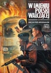 W imieniu Polski Walczącej z.3 Akcja pod Arsenałem