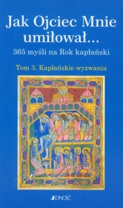 Jak Ojciec Mnie umiłował 365 myśli na Rok Kapłański Tom 3 - <br />