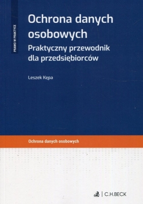 Ochrona danych osobowych Praktyczny przewodnik dla przedsiębiorców - Leszek Kępa
