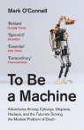 To Be a Machine Mark O`connell