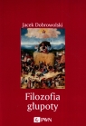 Filozofia głupoty Jacek Dobrowolski