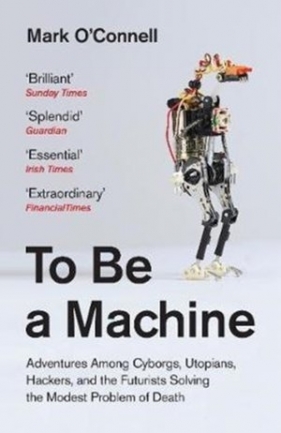 To Be a Machine - Mark O`connell