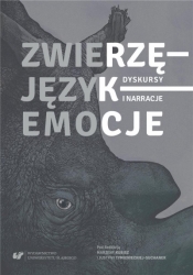 Zwierzę - Język - Emocje. Dyskursy i narracje - red. Marzena Kubisz, Justyna Tymieniecka-Suchanek