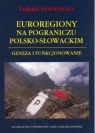 Euroregiony na pograniczu polsko-słowackim Geneza i funkcjonowanie Łukasz Lewkowicz