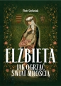 Elżbieta. Jak ogrzać świat miłością? - Piotr Stefaniak