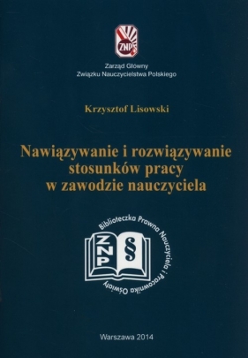 Nawiązywanie i rozwiązywanie stosunków pracy w zawodzie nauczyciela - Lisowski Krzysztof<br />