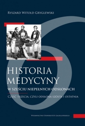 Historia medycyny w sześciu niepełnych odsłonach Część 3 - Ryszard Witold Gryglewski