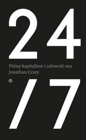 24/7. Późny kapitalizm i celowość snu - Jonathan Crary