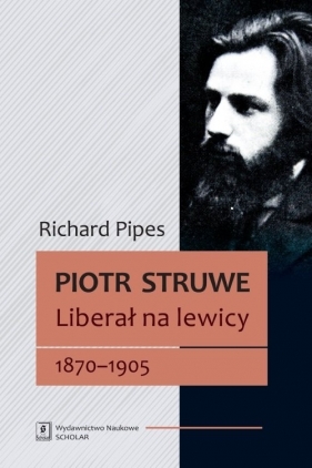 Piotr Struwe Liberał na lewicy 1870-1905 - Pipes Richard