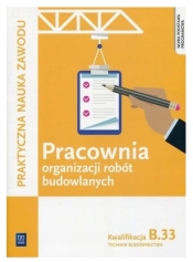 Pracownia organizacji robót budowlanych. Technik budownictwa. Kwalifikacja B.33. Praktyczna nauka zawodu. Szkoły ponadgimnazjalne - Tadeusz Maj