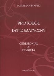 Protokół Dyplomatyczny Ceremoniał i Etykieta - Tomasz Orłowski