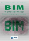 BIM w prefabrykacji Nowoczesne metody wspomagania i automatyzacji Aleksander Nicał, Kostiantyn Protchenko, Krzysztof Kaczorek, Elżbieta Szmigiera