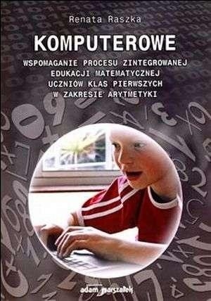 Komputerowe wspomaganie procesu zintegrowanej edukacji matematycznej uczniów klas pierwszych w zakresie arytmetyki