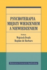 Psychoterapia między wiedzeniem a niewiedzeniem Drath Wojciech, Bogdan de Barbaro