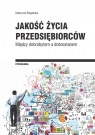 Jakość życia przedsiębiorców Między dobrobytem a dobrostanem Biegańska Katarzyna