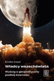 Władcy wszechświata. Wyścig o geopolityczny podbój kosmosu - Emilio Cozzi .
