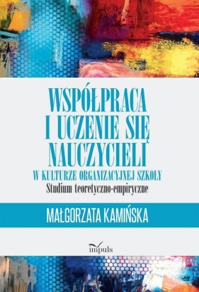 Współpraca i uczenie się nauczycieli w kulturze organizacyjnej szkoły - Kamińska Małgorzata