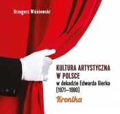 Kultura artystyczna w Polsce w dekadzie Edwarda Gierka (1971-1980) - Grzegorz Wiśniewski