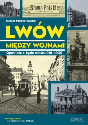 Lwów między wojnami. Opowieść o życiu miasta 1918-1939 - Michał Pszczółkowski