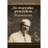 Karol Marian Pospieszalski, „To wszystko przeżyłem…” Wspomnienia Piotr Grzelczak, Bogumił Rudawski, Maria Wagińska-Marzec