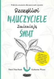 Szczęśliwi nauczyciele zmieniają świat. Praktyka uważności dla nauczycieli i uczniów - Thích Nhất Hạnh, Katherine Weare