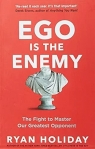 Ego is the Enemy. The Fight to Master Our Greatest Opponent Ryan Holiday
