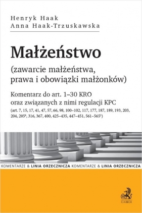 Małżeństwo (zawarcie małżeństwa, prawa i obowiązki małżonków). Komentarz do art. 1-30 KRO oraz związ - Henryk Haak, Anna Haak-Trzuskawska