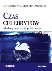 Czas celebrytów Mediatyzacja życia publicznego - Molęda-Zdziech Małgorzata
