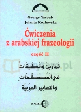 Ćwiczenia z Arabskiej Frazeologii cz.II - Kozłowska Jolanta, Yacoub George