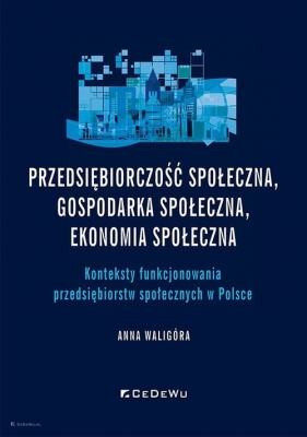 Przedsiębiorczość społeczna, gospodarka społeczna, ekonomia społeczna. - Anna Waligóra