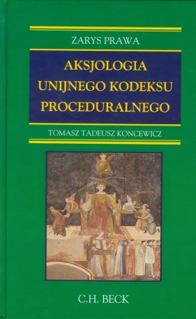Aksjologia unijnego kodeksu proceduralnego - Koncewicz Tomasz Tadeusz