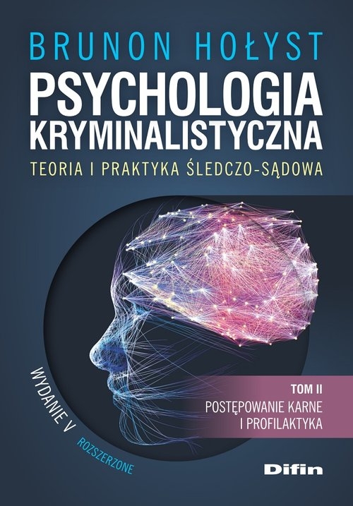 Psychologia kryminalistyczna. Teoria i praktyka śledczo-sądowa. Tom 2. Postępowanie karne i profilaktyka