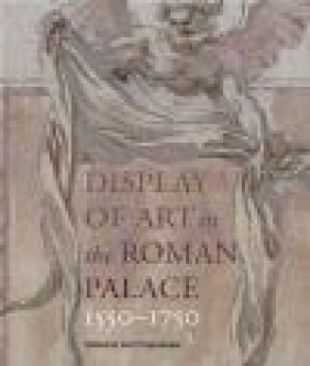 Display of Art in the Roman Palace, 1550-1750 Gail Feigenbaum