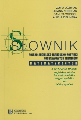 Słownik polsko - angielsko - francusko - rosyjski podstawowych terminów matematycznych - Jóźwiak Zofia, Kondrak Liliana, Wróbel Danuta, Zielińska Alicja