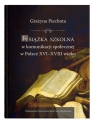 Książka szkolna w komunikacji społecznej w Polsce XVI-XVIII wieku Piechota Grażyna