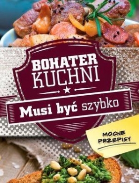 Bohater kuchni. Musi być szybko - Opracowanie zbiorowe